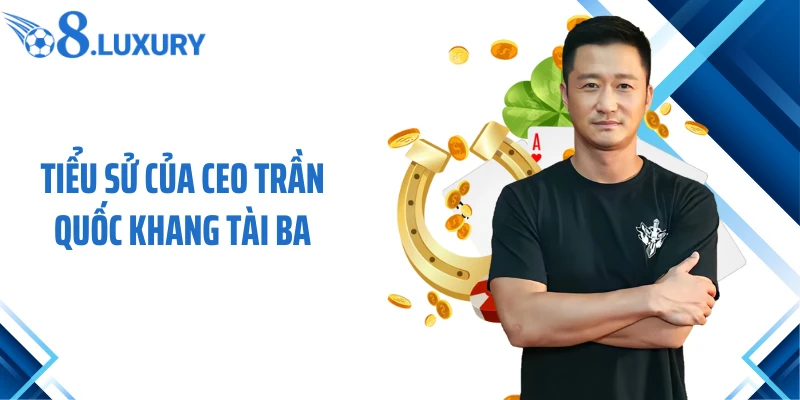 Ceo Trần Quốc Khang 1 Tiểu sử của CEO Trần Quốc Khang tài ba