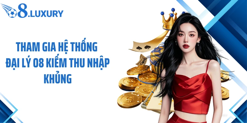 Tham gia hệ thống đại lý O8 kiếm thu nhập khủng